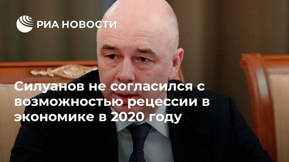 Силуанов не согласился с возможностью рецессии в экономике в 2020 году
