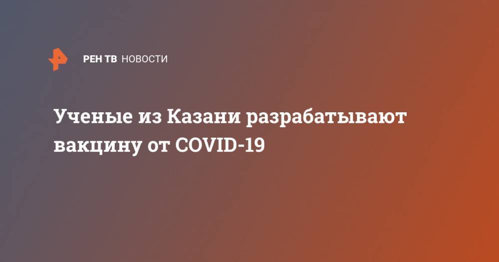Ученые из Казани разрабатывают вакцину от COVID-19