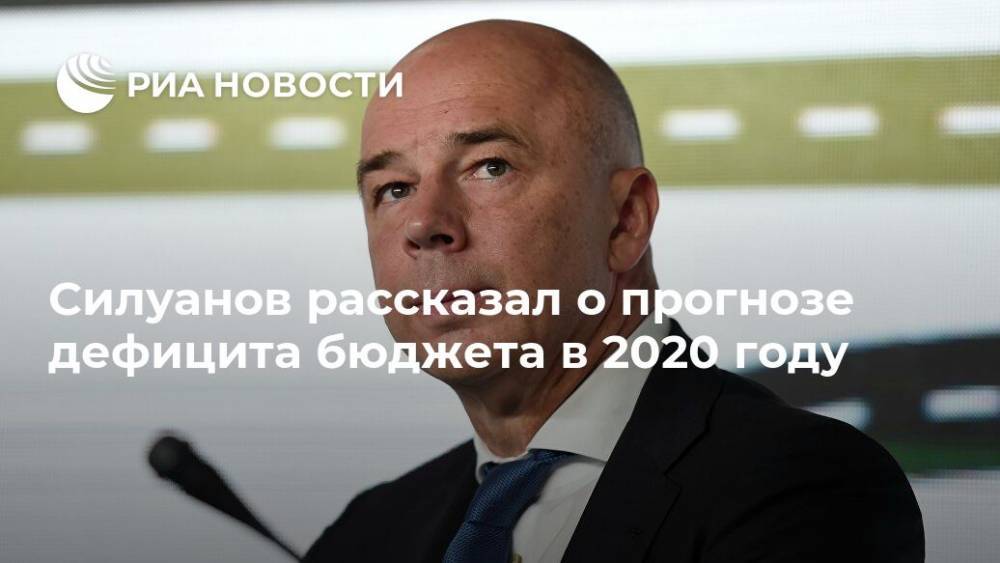 Силуанов рассказал о прогнозе дефицита бюджета в 2020 году