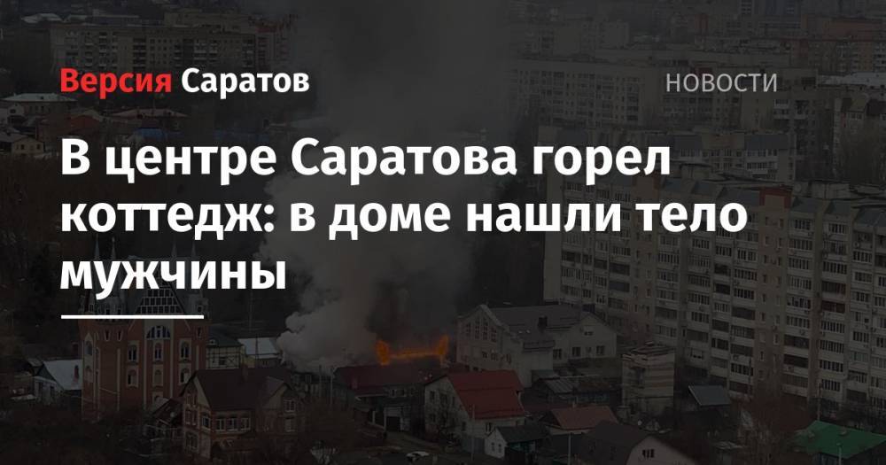 В центре Саратова горел коттедж: в доме нашли тело мужчины