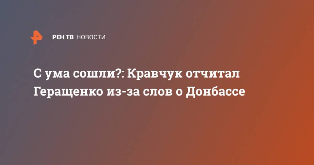 С ума сошли?: Кравчук отчитал Геращенко из-за слов о Донбассе