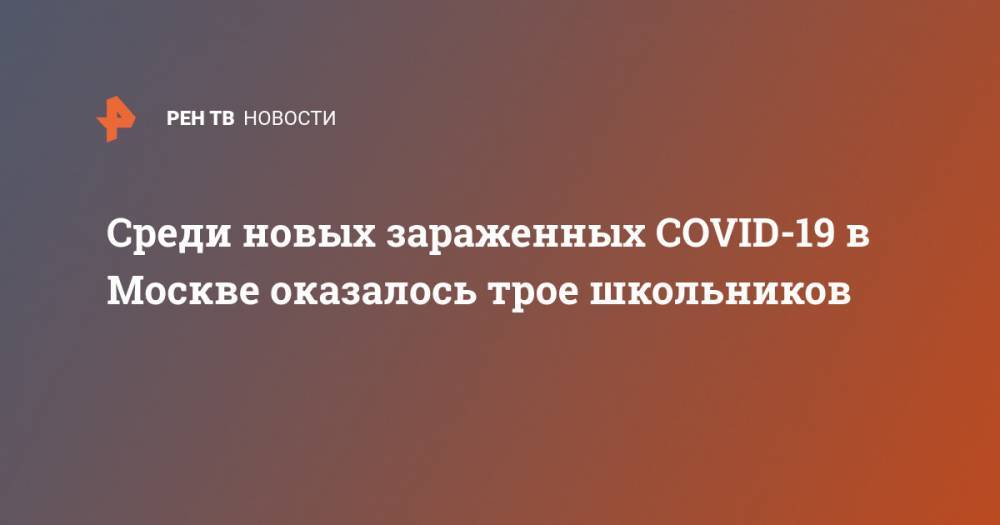 Среди новых зараженных COVID-19 в Москве оказалось трое школьников
