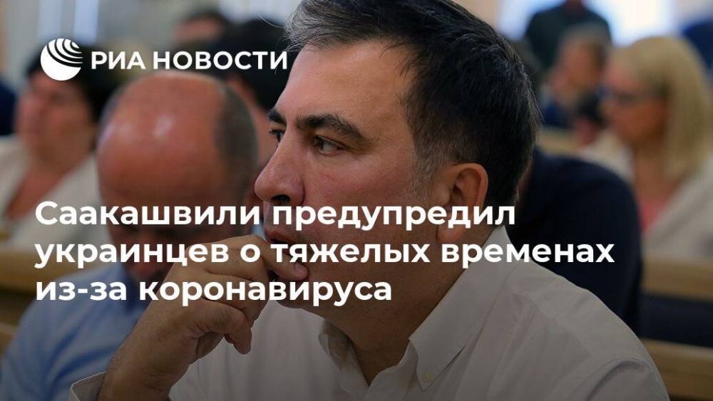 Саакашвили предупредил украинцев о тяжелых временах из-за коронавируса