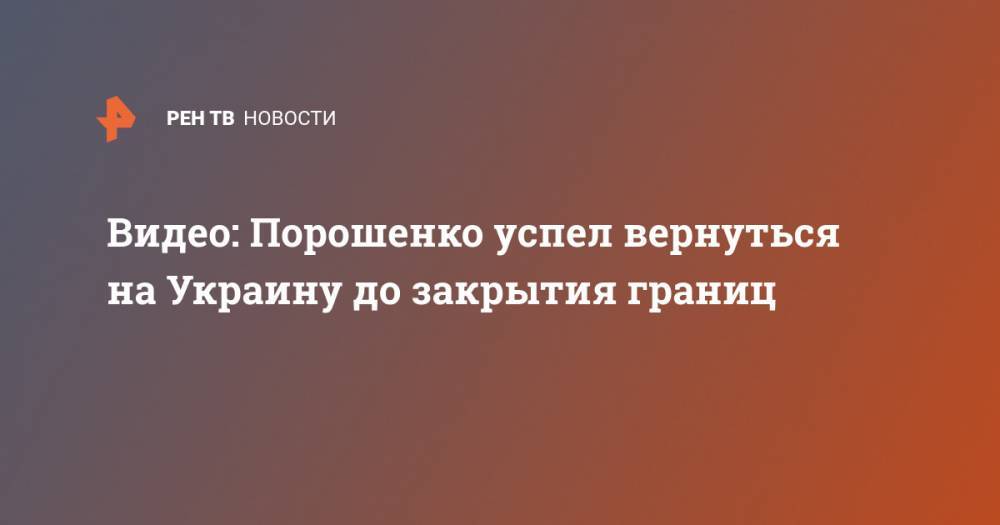 Видео: Порошенко успел вернуться на Украину до закрытия границ