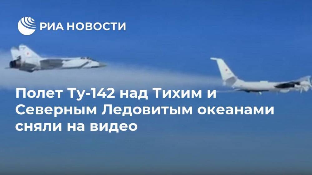 Полет Ту-142 над Тихим и Северным Ледовитым океанами сняли на видео