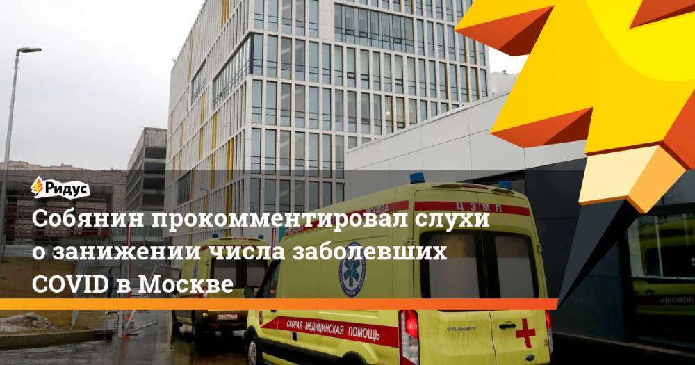 Собянин прокомментировал слухи о занижении числа заболевших COVID в Москве