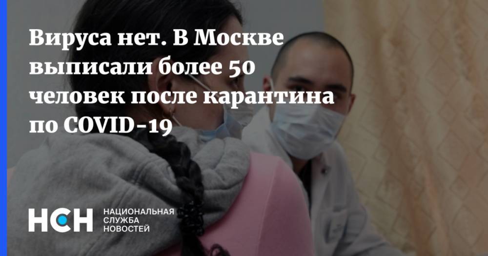Вируса нет. В Москве выписали более 50 человек после карантина по COVID-19