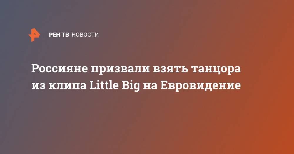 Россияне призвали взять танцора из клипа Little Big на Евровидение