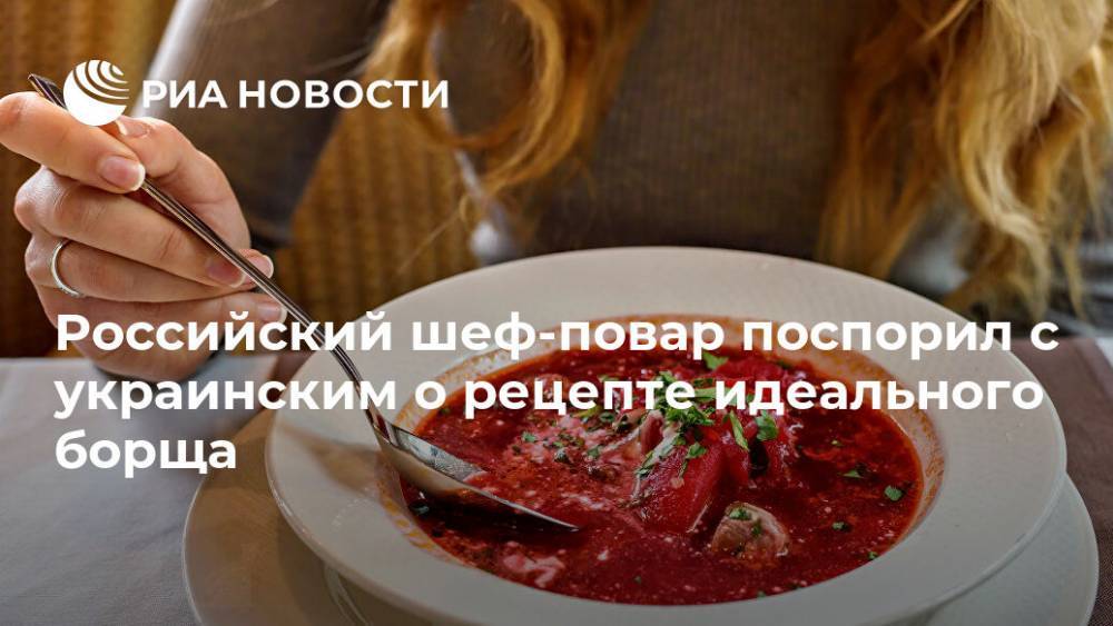Российский шеф-повар поспорил с украинским о рецепте идеального борща