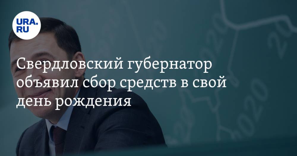 Свердловский губернатор объявил сбор средств в свой день рождения