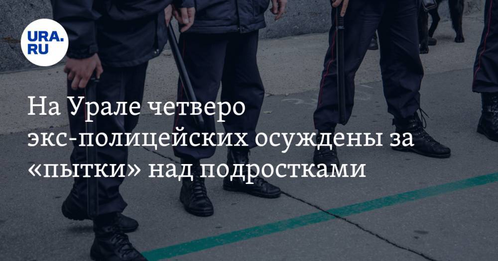 На Урале четверо экс-полицейских осуждены за «пытки» над подростками. Среди осужденных — бывший начальник ОМВД