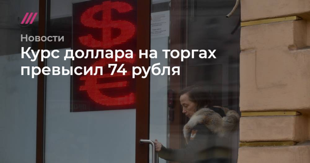 Курс доллара на торгах превысил 74 рубля