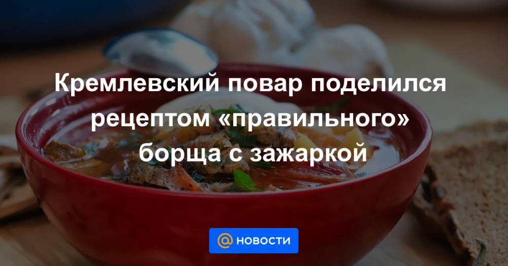Кремлевский повар поделился рецептом «правильного» борща с зажаркой