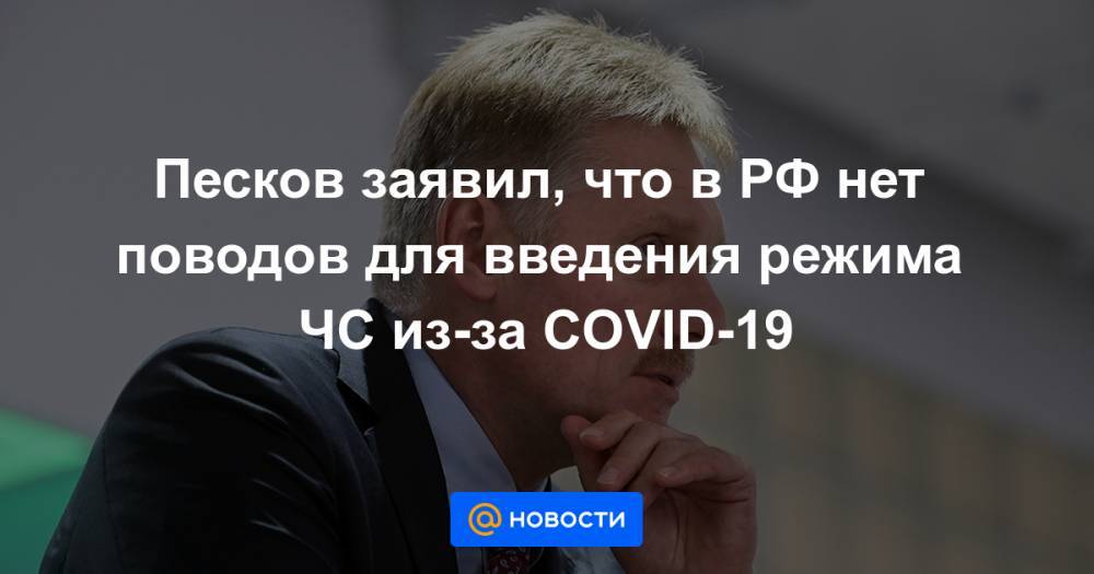 Песков заявил, что в РФ нет поводов для введения режима ЧС из-за COVID-19