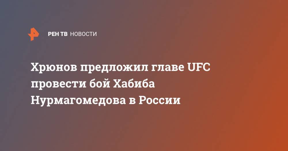 Хрюнов предложил главе UFC провести бой Хабиба Нурмагомедова в России