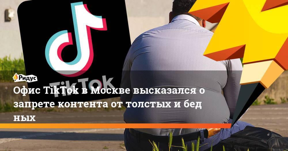 Офис TikTok вМоскве высказался озапрете контента оттолстых ибедных