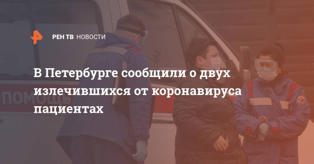 В Петербурге сообщили о двух излечившихся от коронавируса пациентах