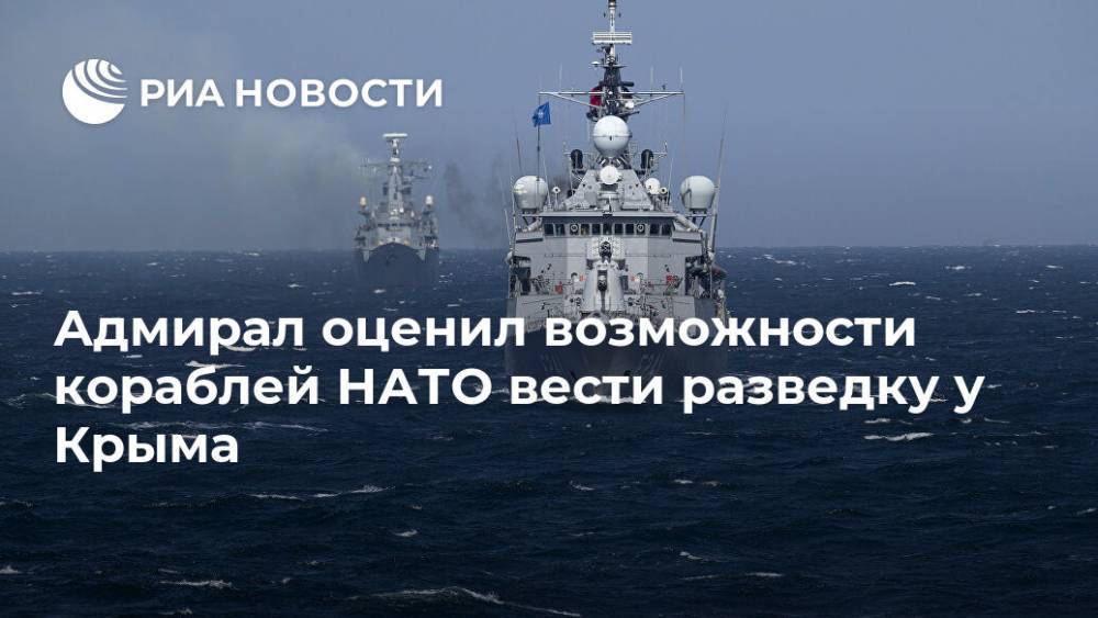 Адмирал оценил возможности кораблей НАТО вести разведку у Крыма
