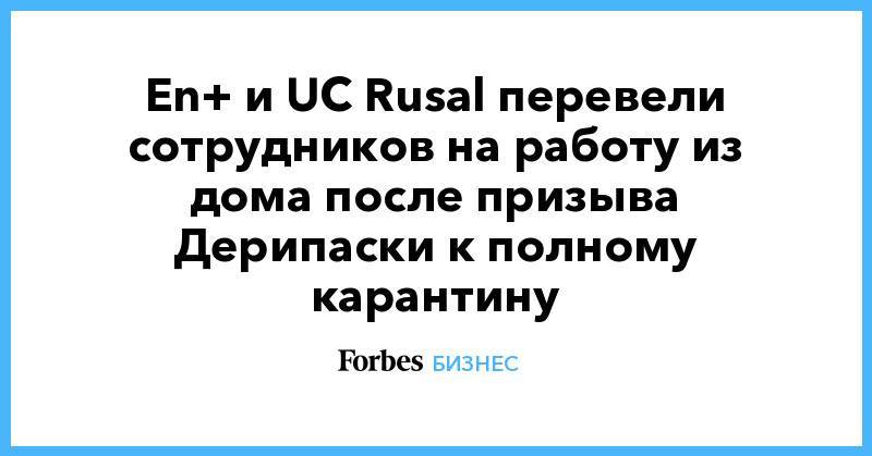 En+ и UC Rusal перевели сотрудников на работу из дома после призыва Дерипаски к полному карантину