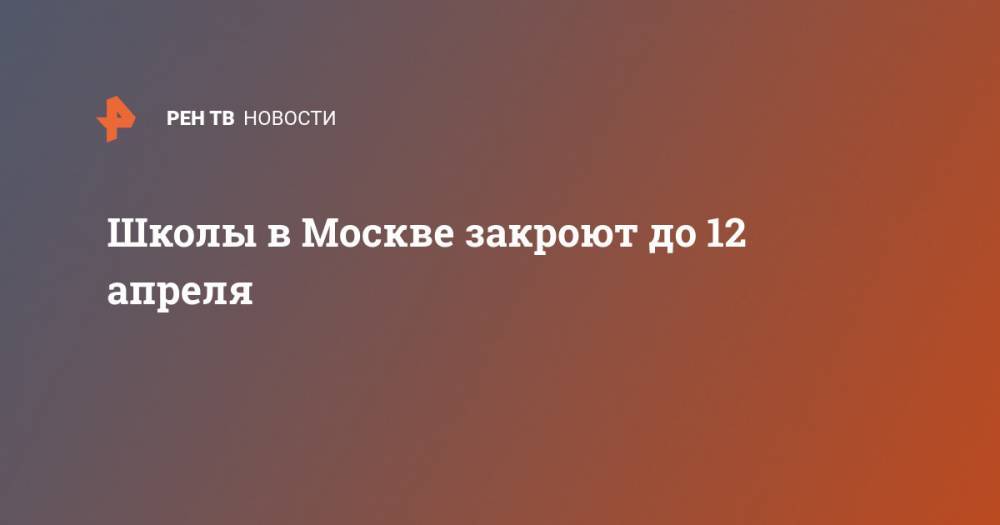 Школы в Москве закроют до 12 апреля