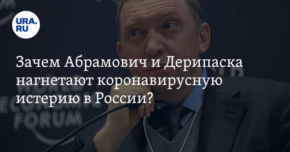 Зачем Абрамович и Дерипаска нагнетают коронавирусную истерию в России?