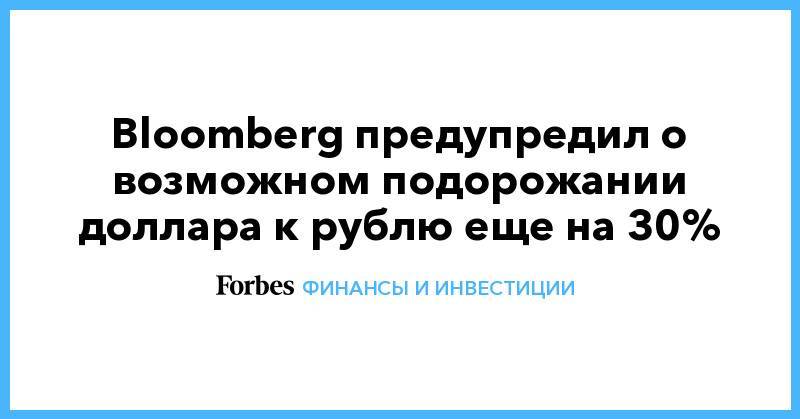 Bloomberg предупредил о возможном подорожании доллара к рублю еще на 30%