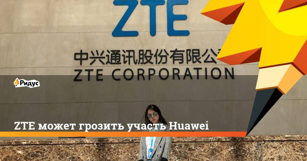 ZTE может грозить участь Huawei
