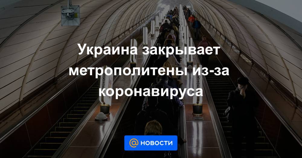 Украина закрывает метрополитены из-за коронавируса