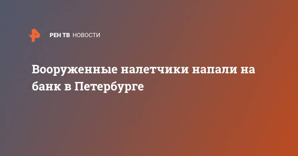 Вооруженные налетчики напали на банк в Петербурге