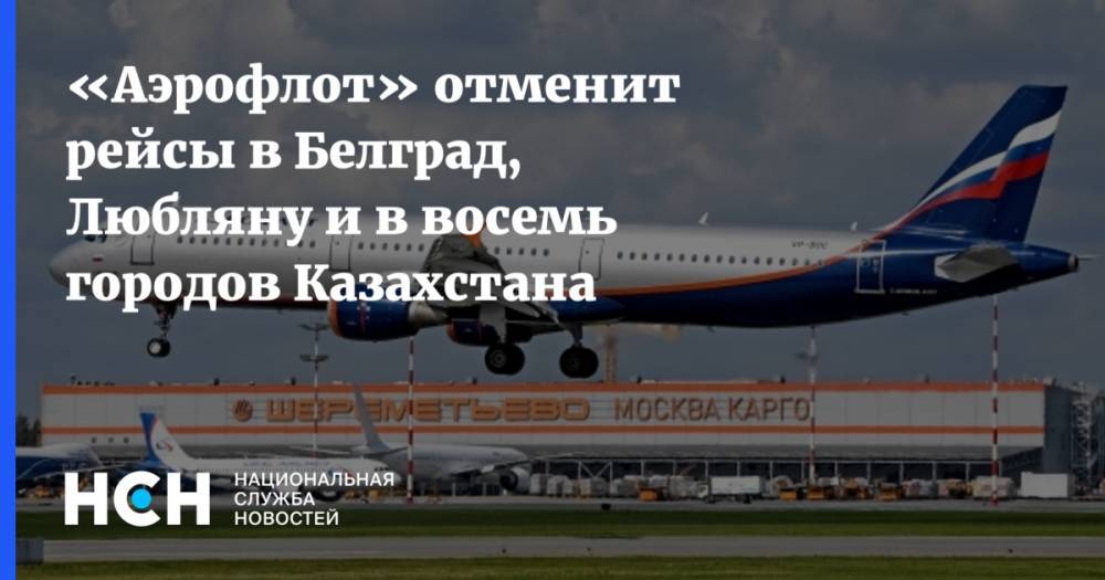 «Аэрофлот» отменит рейсы в Белград, Любляну и в восемь городов Казахстана