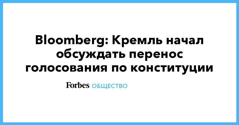 Bloomberg: Кремль начал обсуждать перенос голосования по конституции