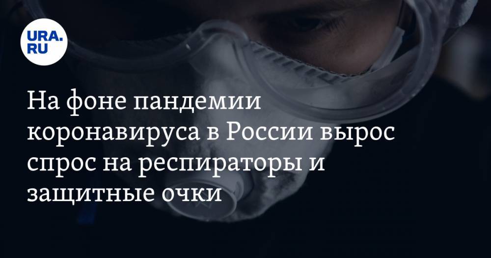 На фоне пандемии коронавируса в России вырос спрос на респираторы и защитные очки