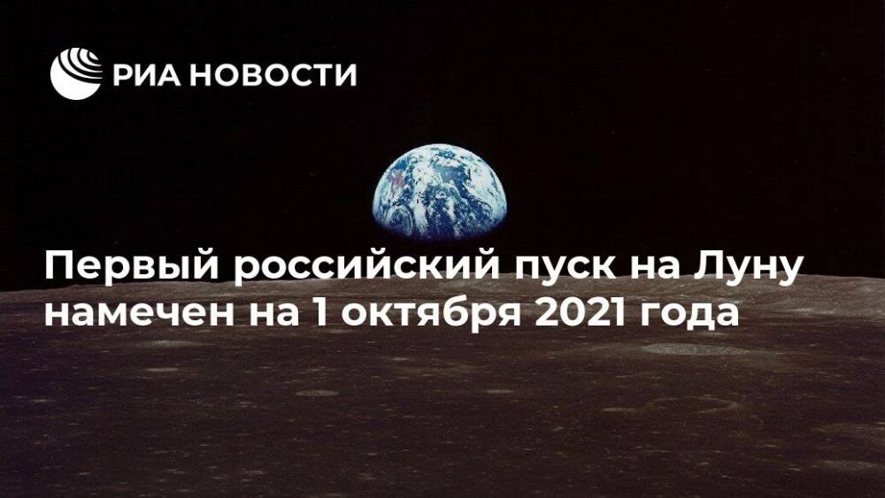Первый российский пуск на Луну намечен на 1 октября 2021 года