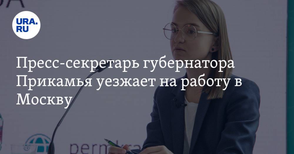 Пресс-секретарь губернатора Прикамья уезжает на работу в Москву