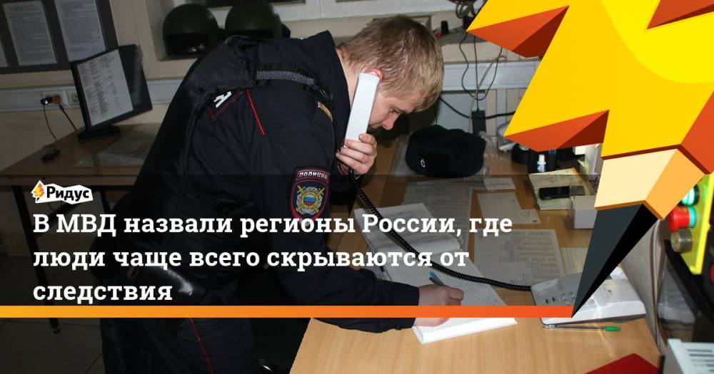В МВД назвали регионы России, где люди чаще всего скрываются от следствия