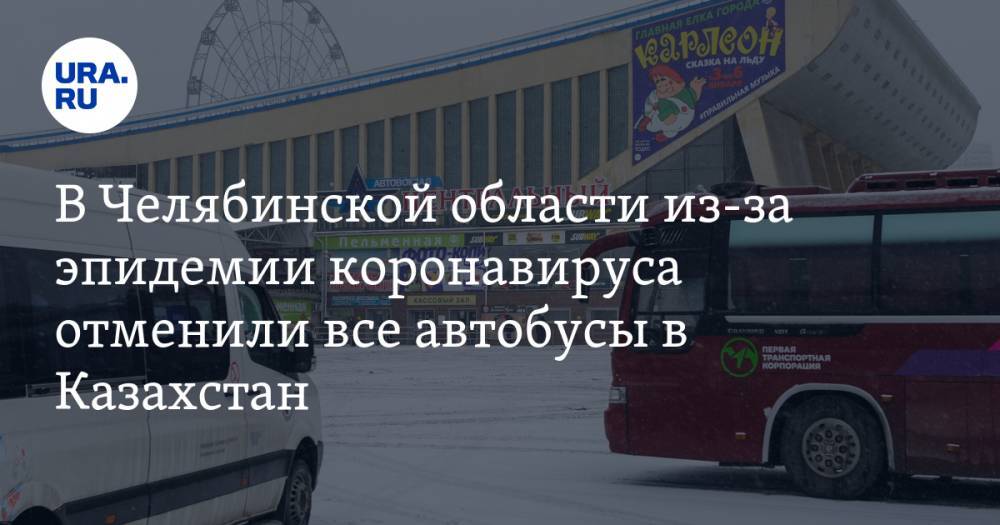 В Челябинской области из-за эпидемии коронавируса отменили все автобусы в Казахстан. СКРИН