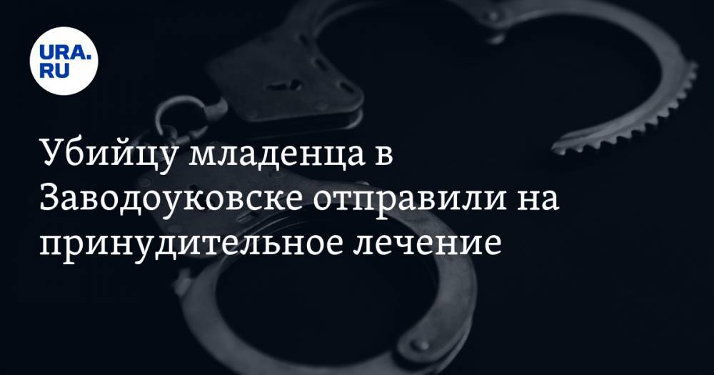 Убийцу младенца в Заводоуковске отправили на принудительное лечение