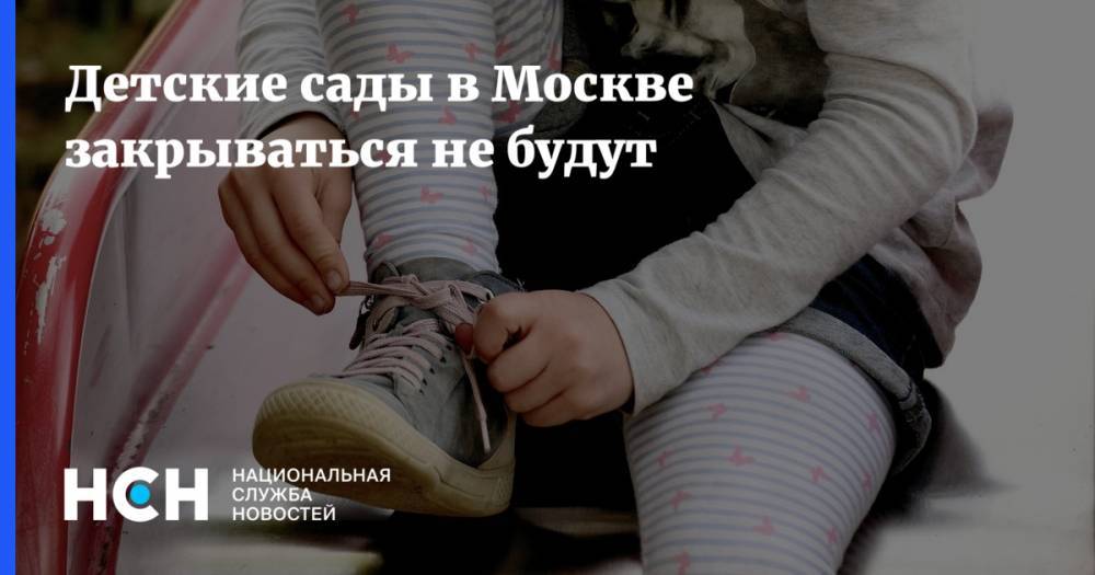 Детские сады в Москве закрываться не будут