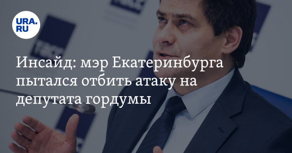 Инсайд: мэр Екатеринбурга пытался отбить атаку на депутата гордумы