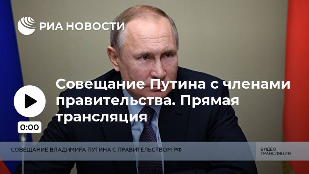 Совещание Путина с членами правительства. Прямая трансляция