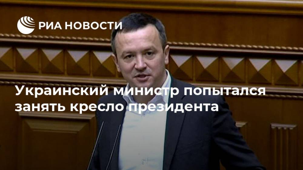 Украинский министр попытался занять кресло президента