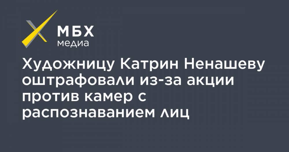 Художницу Катрин Ненашеву оштрафовали из-за акции против камер с распознаванием лиц