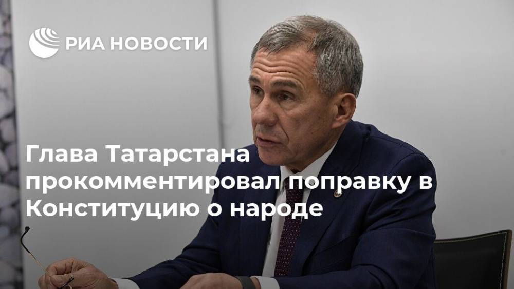 Глава Татарстана прокомментировал поправку в Конституцию о народе