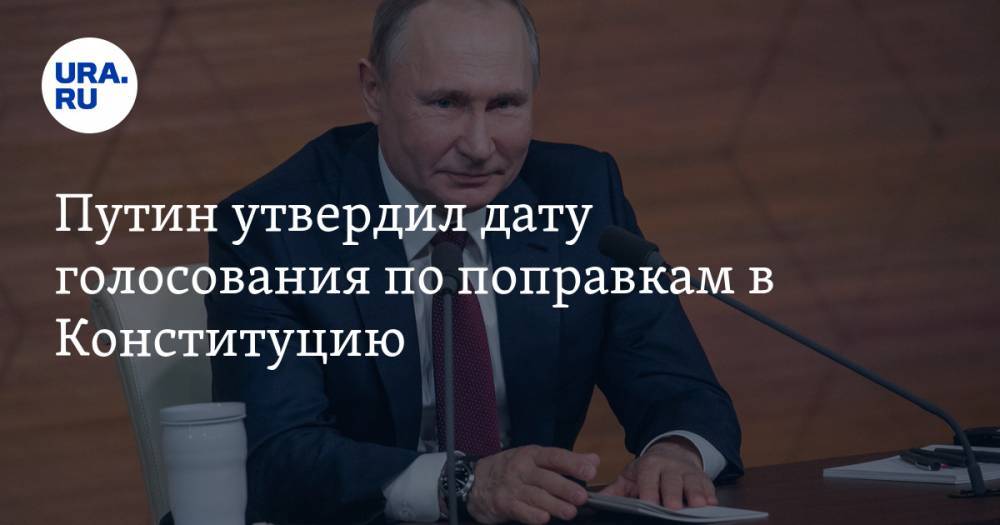 Путин утвердил дату голосования по поправкам в Конституцию