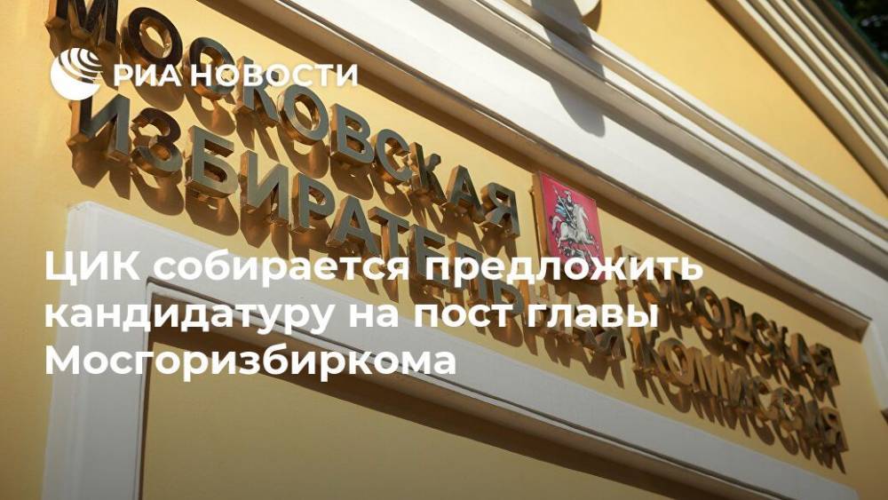 ЦИК собирается предложить кандидатуру на пост главы Мосгоризбиркома