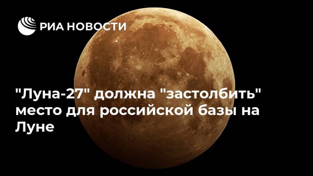 "Луна-27" должна "застолбить" место для российской базы на Луне
