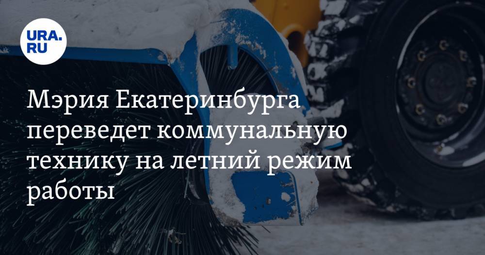 Мэрия Екатеринбурга переведет коммунальную технику на летний режим работы