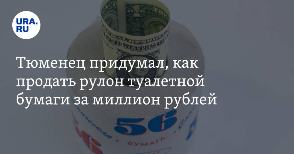 Тюменец придумал, как продать рулон туалетной бумаги за миллион рублей