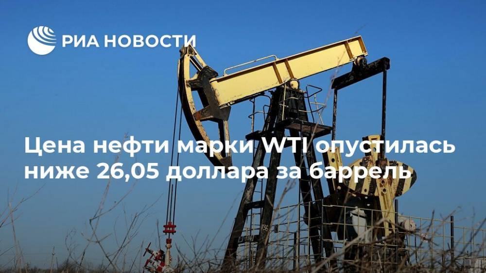 Цена нефти марки WTI опустилась ниже 26,05 доллара за баррель