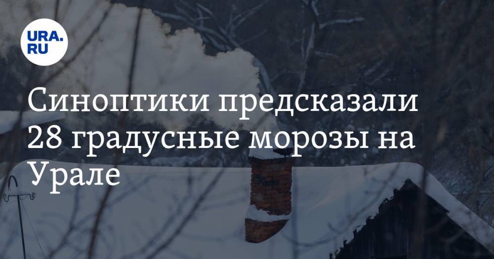 Синоптики предсказали 28 градусные морозы на Урале. Полный прогноз по УрФО